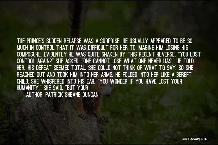 Patrick Sheane Duncan Quotes: The Prince's Sudden Relapse Was A Surprise. He Usually Appeared To Be So Much In Control That It Was Difficult
