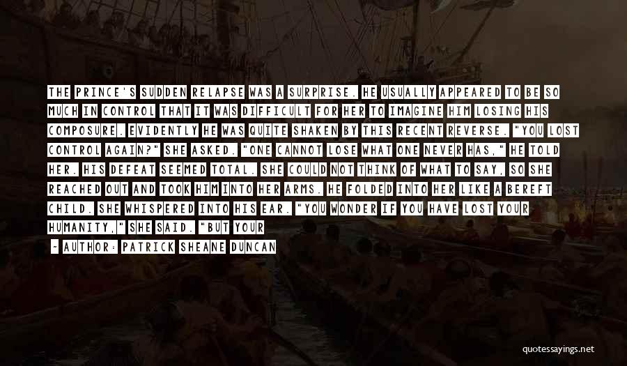 Patrick Sheane Duncan Quotes: The Prince's Sudden Relapse Was A Surprise. He Usually Appeared To Be So Much In Control That It Was Difficult