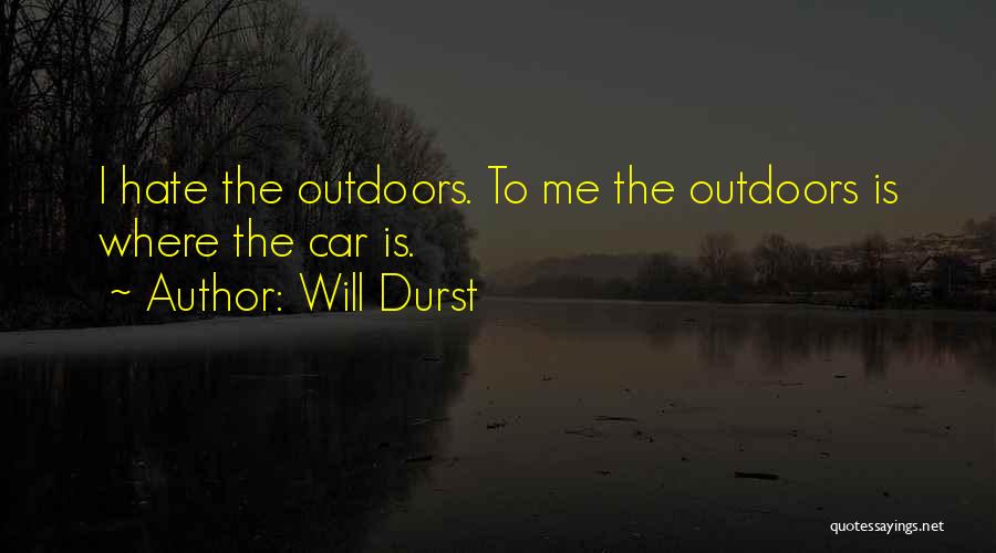 Will Durst Quotes: I Hate The Outdoors. To Me The Outdoors Is Where The Car Is.