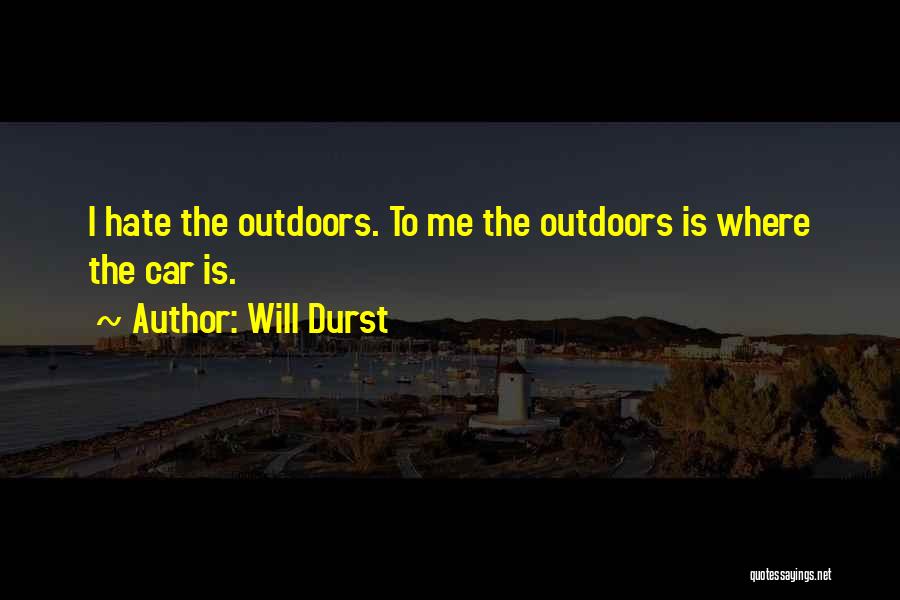 Will Durst Quotes: I Hate The Outdoors. To Me The Outdoors Is Where The Car Is.