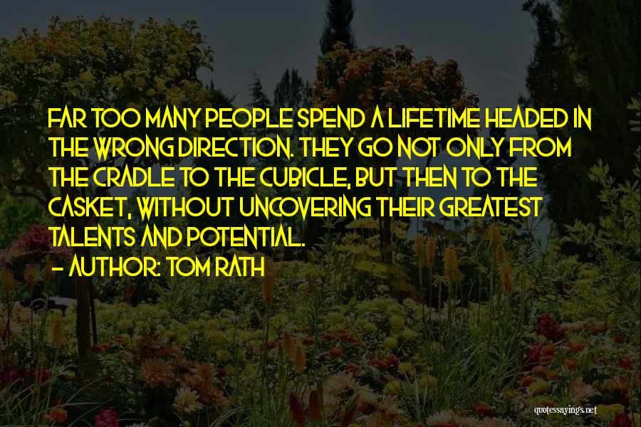 Tom Rath Quotes: Far Too Many People Spend A Lifetime Headed In The Wrong Direction. They Go Not Only From The Cradle To