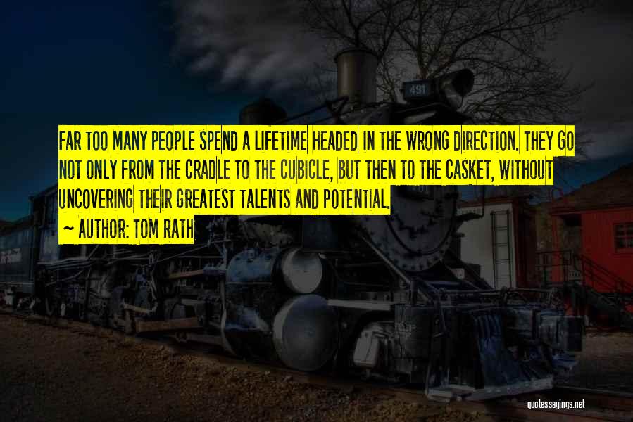 Tom Rath Quotes: Far Too Many People Spend A Lifetime Headed In The Wrong Direction. They Go Not Only From The Cradle To