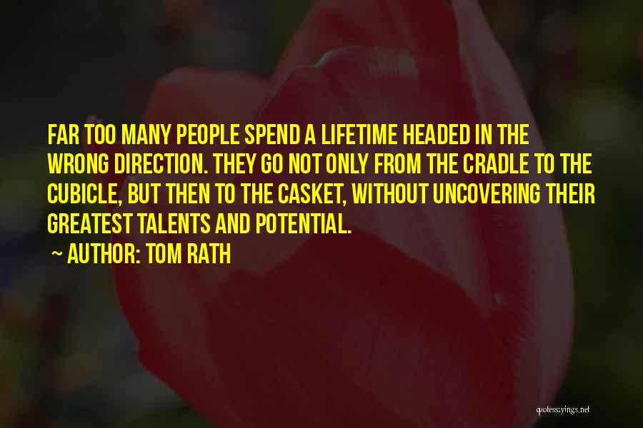 Tom Rath Quotes: Far Too Many People Spend A Lifetime Headed In The Wrong Direction. They Go Not Only From The Cradle To