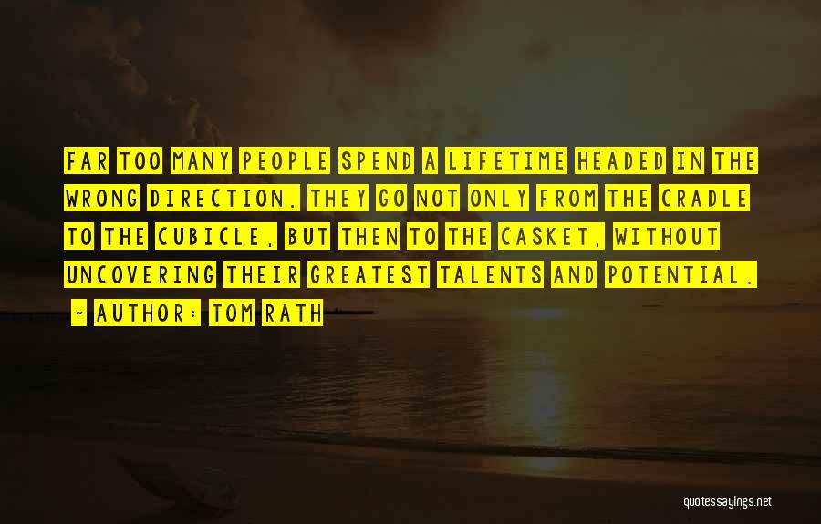 Tom Rath Quotes: Far Too Many People Spend A Lifetime Headed In The Wrong Direction. They Go Not Only From The Cradle To