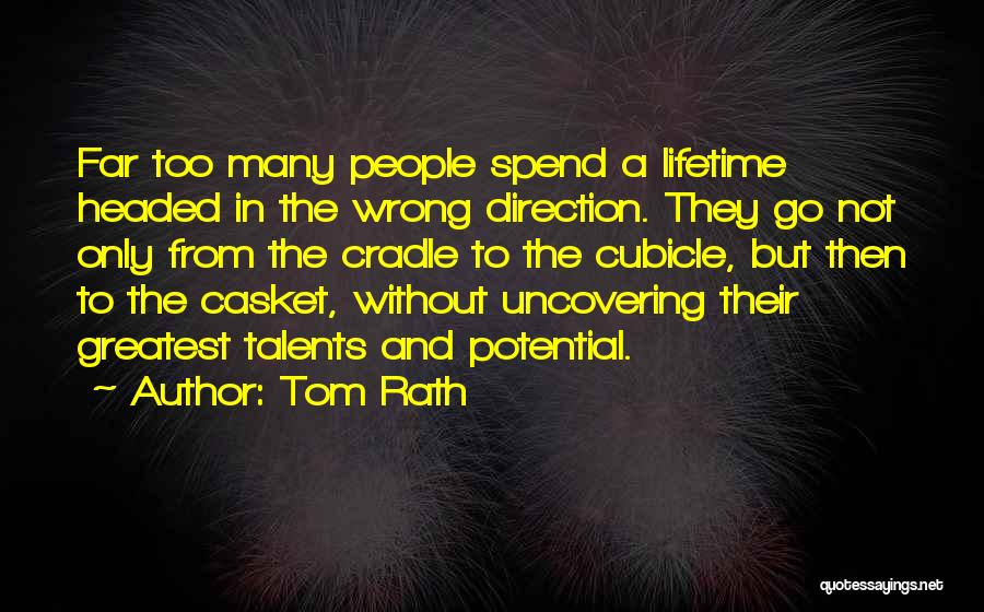 Tom Rath Quotes: Far Too Many People Spend A Lifetime Headed In The Wrong Direction. They Go Not Only From The Cradle To