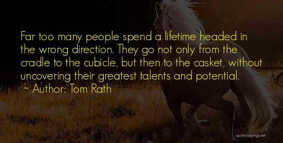 Tom Rath Quotes: Far Too Many People Spend A Lifetime Headed In The Wrong Direction. They Go Not Only From The Cradle To