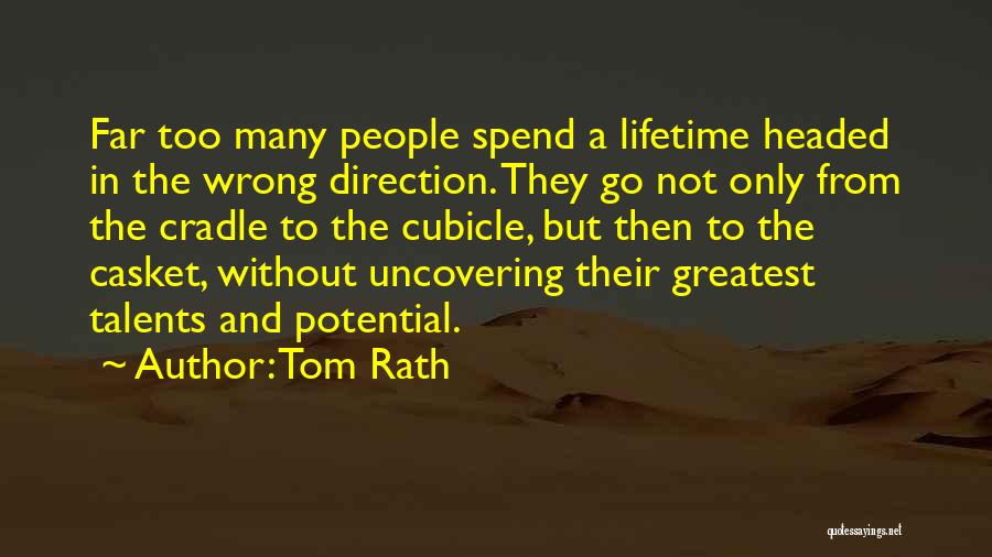 Tom Rath Quotes: Far Too Many People Spend A Lifetime Headed In The Wrong Direction. They Go Not Only From The Cradle To