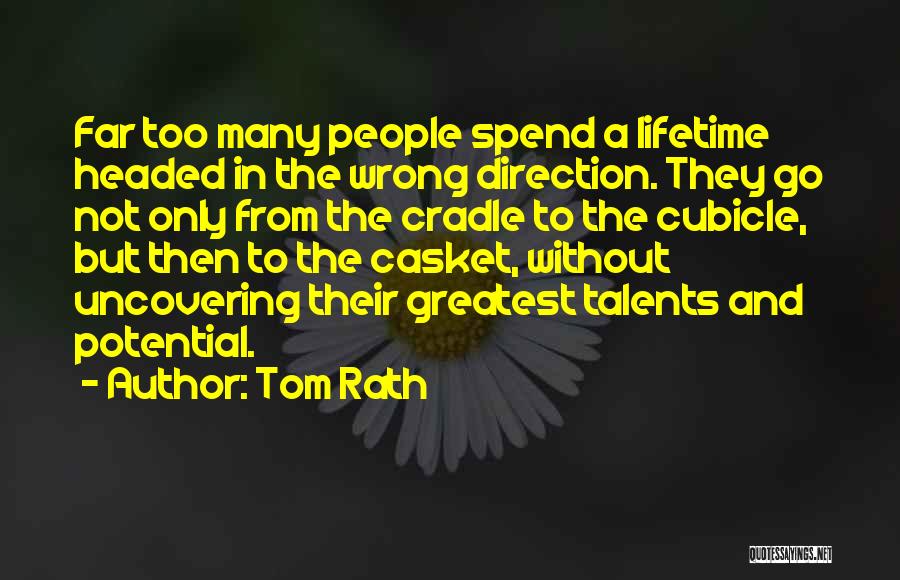 Tom Rath Quotes: Far Too Many People Spend A Lifetime Headed In The Wrong Direction. They Go Not Only From The Cradle To