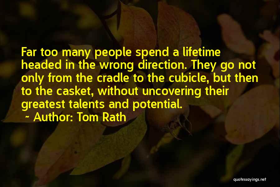 Tom Rath Quotes: Far Too Many People Spend A Lifetime Headed In The Wrong Direction. They Go Not Only From The Cradle To