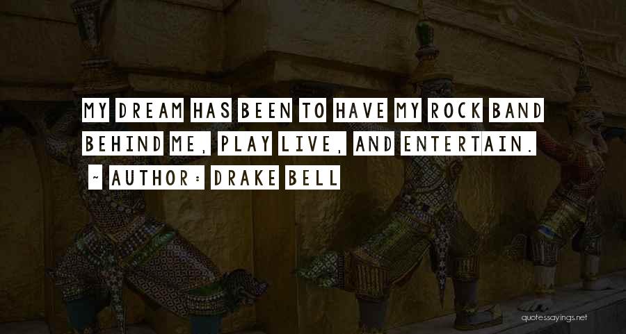 Drake Bell Quotes: My Dream Has Been To Have My Rock Band Behind Me, Play Live, And Entertain.