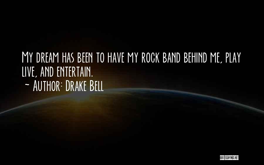 Drake Bell Quotes: My Dream Has Been To Have My Rock Band Behind Me, Play Live, And Entertain.