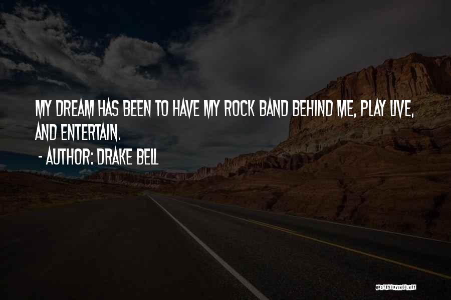 Drake Bell Quotes: My Dream Has Been To Have My Rock Band Behind Me, Play Live, And Entertain.