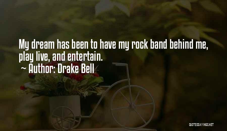 Drake Bell Quotes: My Dream Has Been To Have My Rock Band Behind Me, Play Live, And Entertain.