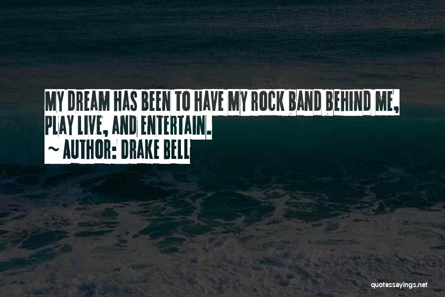 Drake Bell Quotes: My Dream Has Been To Have My Rock Band Behind Me, Play Live, And Entertain.