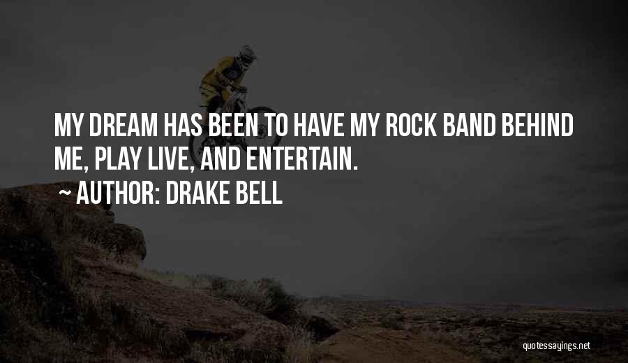 Drake Bell Quotes: My Dream Has Been To Have My Rock Band Behind Me, Play Live, And Entertain.