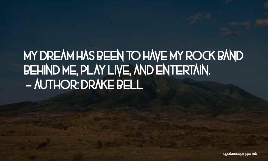 Drake Bell Quotes: My Dream Has Been To Have My Rock Band Behind Me, Play Live, And Entertain.