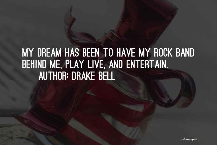 Drake Bell Quotes: My Dream Has Been To Have My Rock Band Behind Me, Play Live, And Entertain.