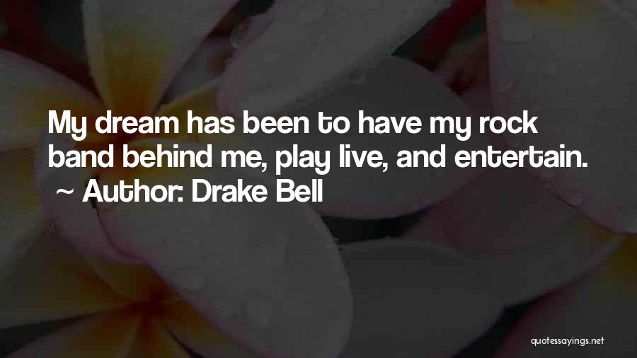 Drake Bell Quotes: My Dream Has Been To Have My Rock Band Behind Me, Play Live, And Entertain.