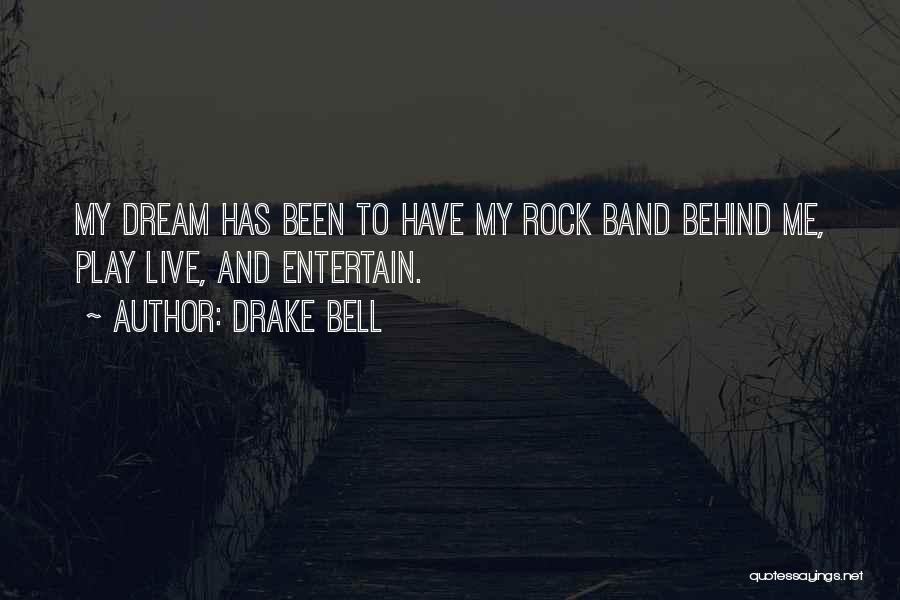 Drake Bell Quotes: My Dream Has Been To Have My Rock Band Behind Me, Play Live, And Entertain.