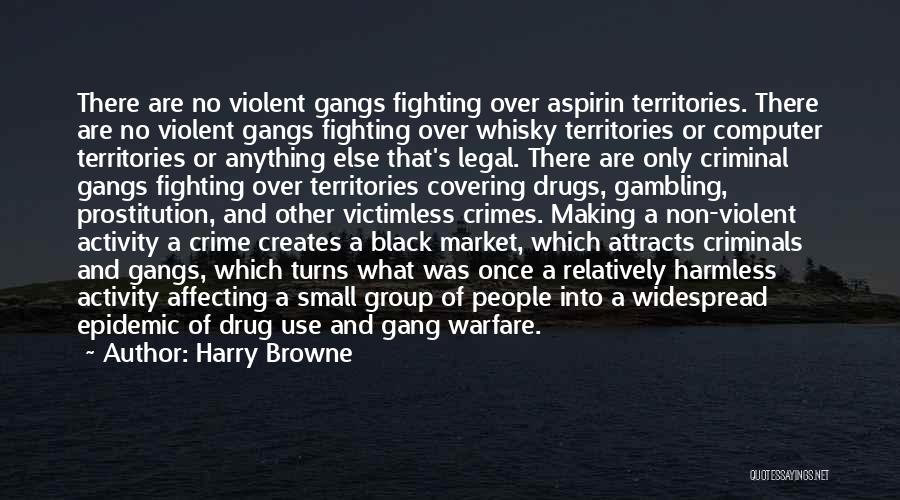 Harry Browne Quotes: There Are No Violent Gangs Fighting Over Aspirin Territories. There Are No Violent Gangs Fighting Over Whisky Territories Or Computer
