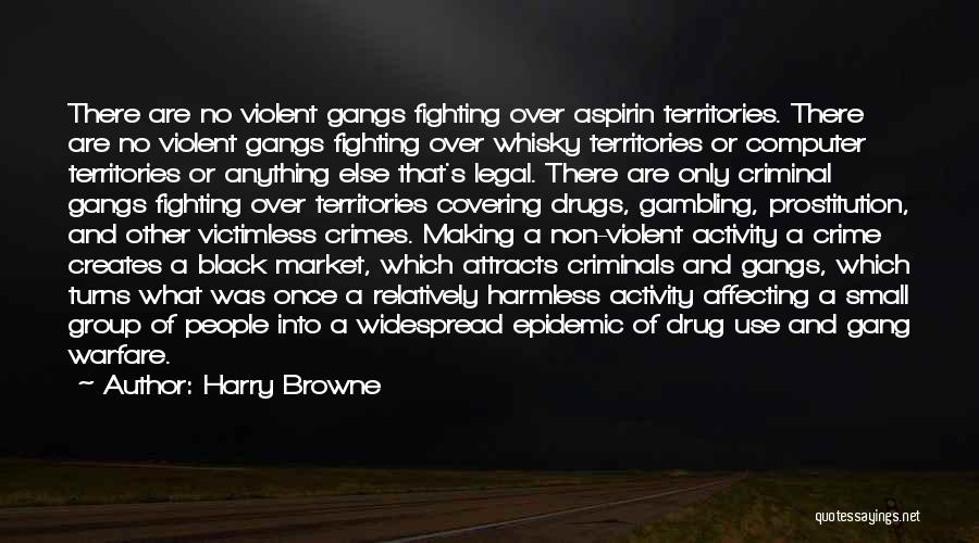 Harry Browne Quotes: There Are No Violent Gangs Fighting Over Aspirin Territories. There Are No Violent Gangs Fighting Over Whisky Territories Or Computer