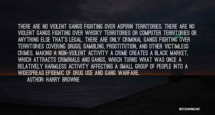 Harry Browne Quotes: There Are No Violent Gangs Fighting Over Aspirin Territories. There Are No Violent Gangs Fighting Over Whisky Territories Or Computer