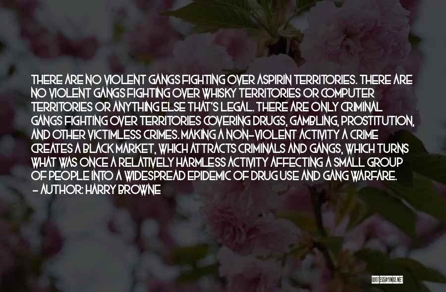 Harry Browne Quotes: There Are No Violent Gangs Fighting Over Aspirin Territories. There Are No Violent Gangs Fighting Over Whisky Territories Or Computer