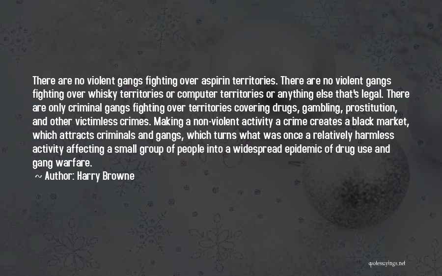 Harry Browne Quotes: There Are No Violent Gangs Fighting Over Aspirin Territories. There Are No Violent Gangs Fighting Over Whisky Territories Or Computer