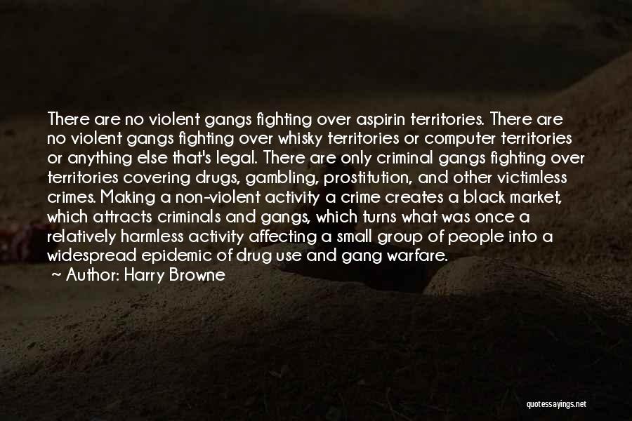 Harry Browne Quotes: There Are No Violent Gangs Fighting Over Aspirin Territories. There Are No Violent Gangs Fighting Over Whisky Territories Or Computer