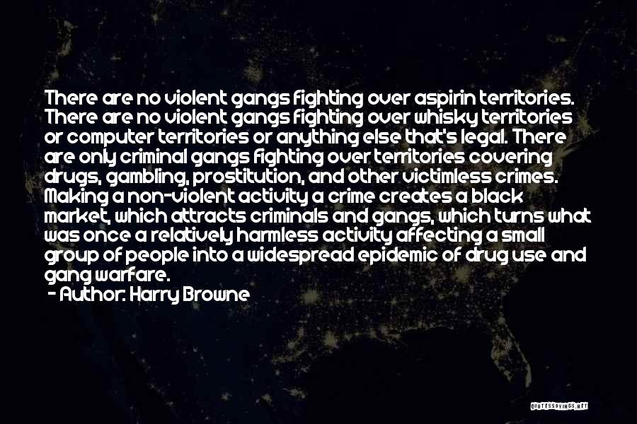 Harry Browne Quotes: There Are No Violent Gangs Fighting Over Aspirin Territories. There Are No Violent Gangs Fighting Over Whisky Territories Or Computer