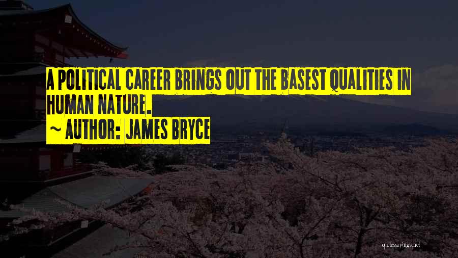 James Bryce Quotes: A Political Career Brings Out The Basest Qualities In Human Nature.