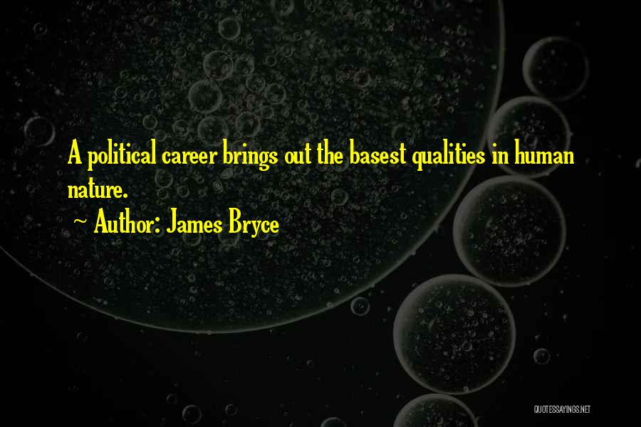 James Bryce Quotes: A Political Career Brings Out The Basest Qualities In Human Nature.