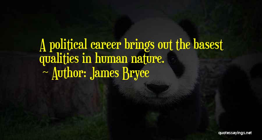 James Bryce Quotes: A Political Career Brings Out The Basest Qualities In Human Nature.