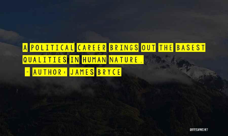 James Bryce Quotes: A Political Career Brings Out The Basest Qualities In Human Nature.