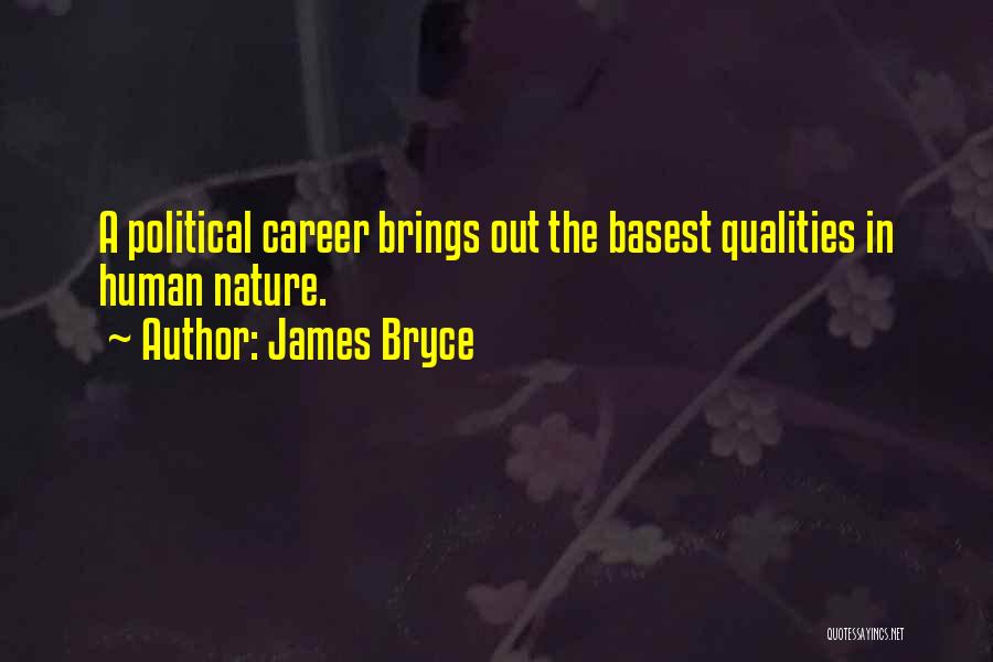 James Bryce Quotes: A Political Career Brings Out The Basest Qualities In Human Nature.