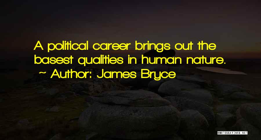 James Bryce Quotes: A Political Career Brings Out The Basest Qualities In Human Nature.