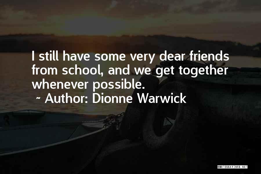 Dionne Warwick Quotes: I Still Have Some Very Dear Friends From School, And We Get Together Whenever Possible.