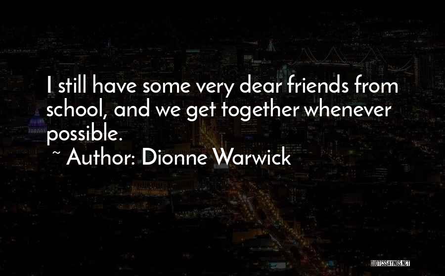 Dionne Warwick Quotes: I Still Have Some Very Dear Friends From School, And We Get Together Whenever Possible.
