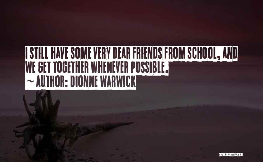 Dionne Warwick Quotes: I Still Have Some Very Dear Friends From School, And We Get Together Whenever Possible.