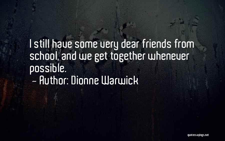 Dionne Warwick Quotes: I Still Have Some Very Dear Friends From School, And We Get Together Whenever Possible.