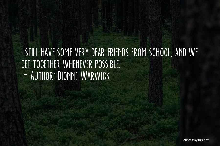 Dionne Warwick Quotes: I Still Have Some Very Dear Friends From School, And We Get Together Whenever Possible.