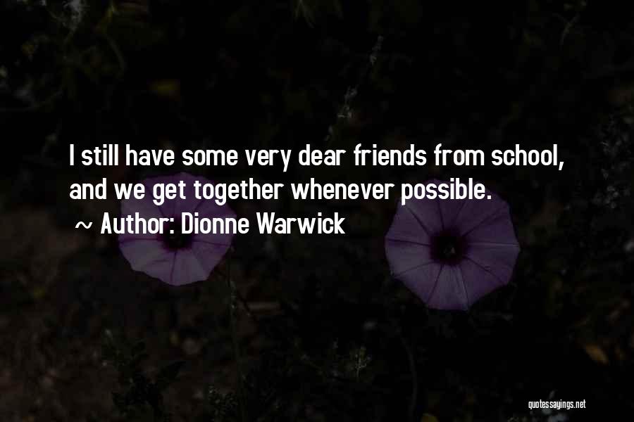 Dionne Warwick Quotes: I Still Have Some Very Dear Friends From School, And We Get Together Whenever Possible.