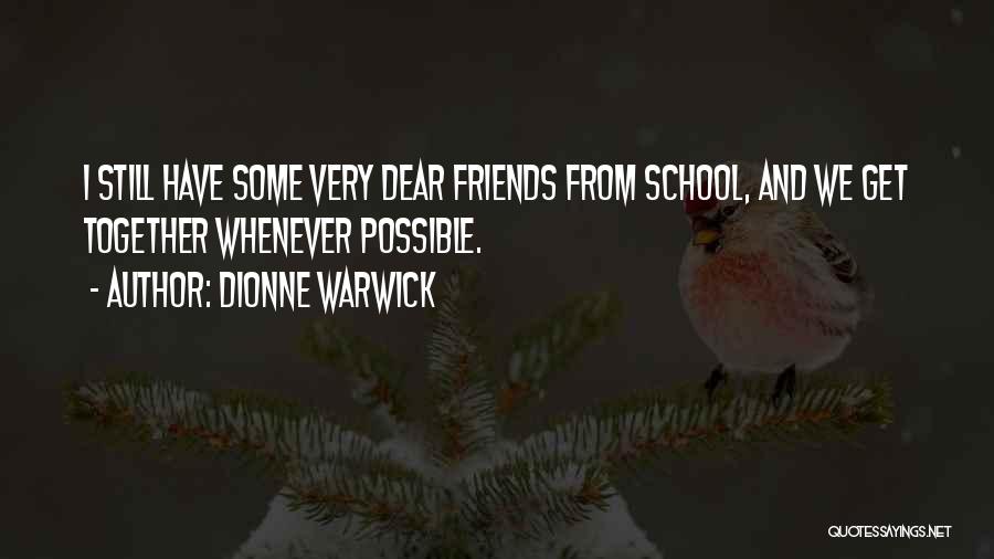 Dionne Warwick Quotes: I Still Have Some Very Dear Friends From School, And We Get Together Whenever Possible.