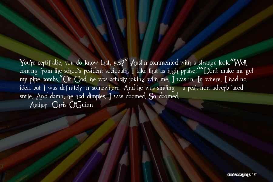 Chris O'Guinn Quotes: You're Certifiable, You Do Know That, Yes? Austin Commented With A Strange Look.well, Coming From The School's Resident Sociopath, I