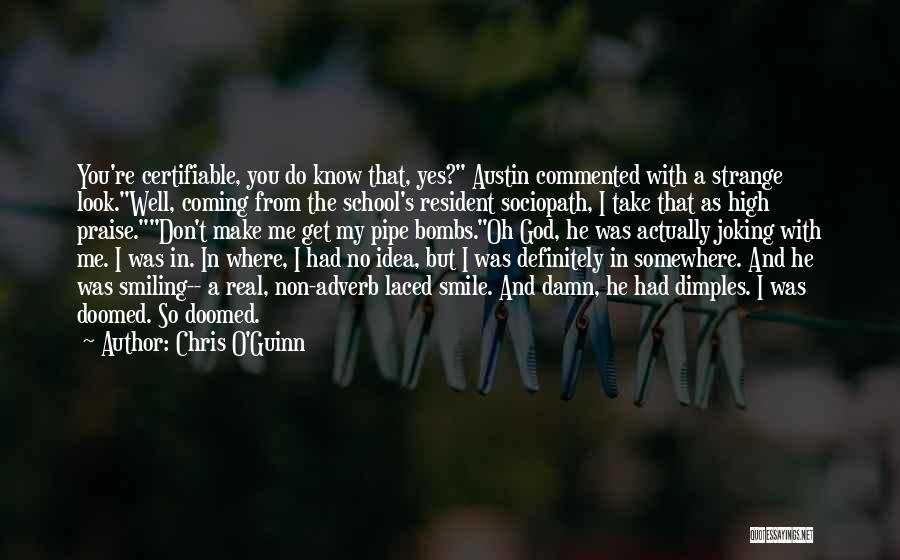 Chris O'Guinn Quotes: You're Certifiable, You Do Know That, Yes? Austin Commented With A Strange Look.well, Coming From The School's Resident Sociopath, I