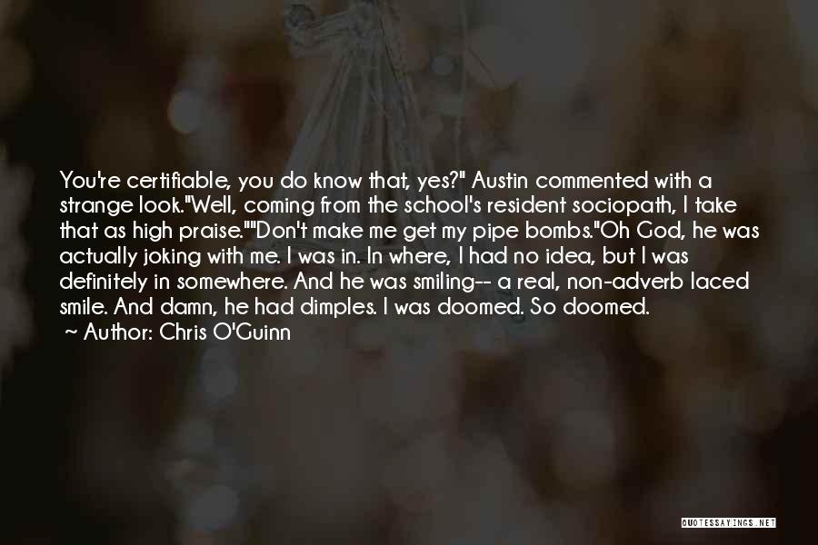 Chris O'Guinn Quotes: You're Certifiable, You Do Know That, Yes? Austin Commented With A Strange Look.well, Coming From The School's Resident Sociopath, I