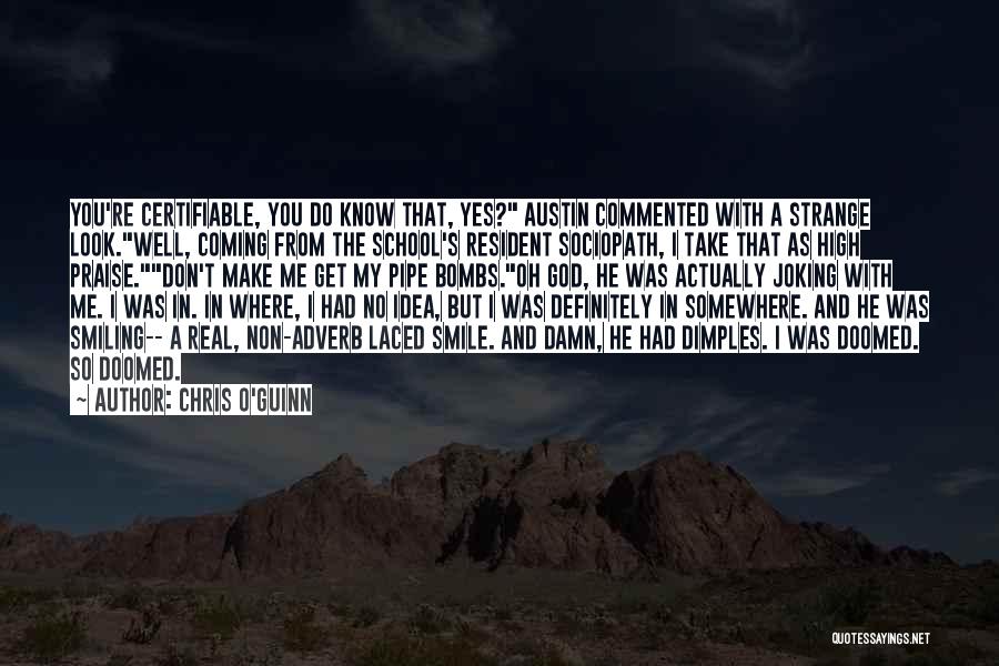 Chris O'Guinn Quotes: You're Certifiable, You Do Know That, Yes? Austin Commented With A Strange Look.well, Coming From The School's Resident Sociopath, I