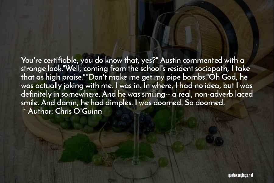 Chris O'Guinn Quotes: You're Certifiable, You Do Know That, Yes? Austin Commented With A Strange Look.well, Coming From The School's Resident Sociopath, I