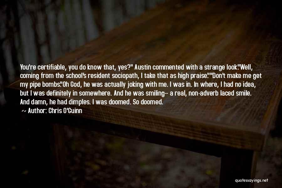 Chris O'Guinn Quotes: You're Certifiable, You Do Know That, Yes? Austin Commented With A Strange Look.well, Coming From The School's Resident Sociopath, I