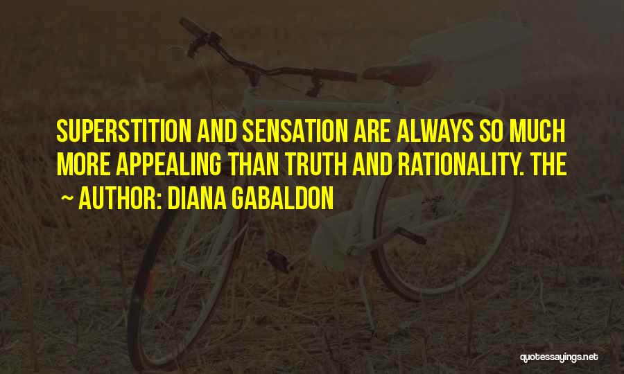 Diana Gabaldon Quotes: Superstition And Sensation Are Always So Much More Appealing Than Truth And Rationality. The